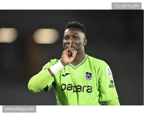 法甲主力赛季表现亮眼：奥纳纳的五大联赛起点